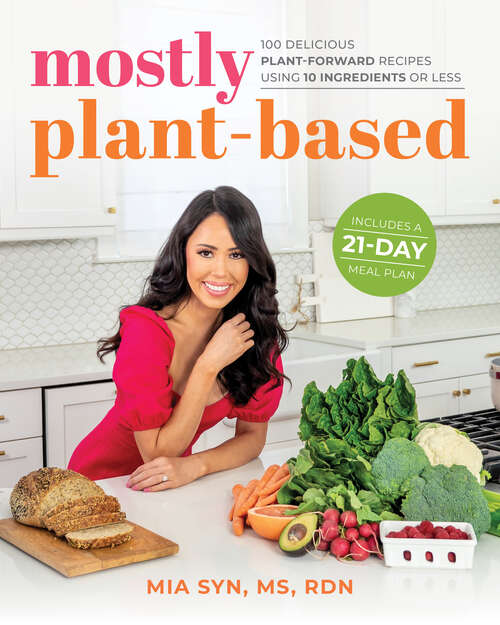 Book cover of Mostly Plant-Based: 100 Delicious Plant-Forward Recipes Using 10 Ingredients or Less