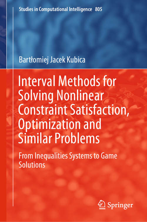 Book cover of Interval Methods for Solving Nonlinear Constraint Satisfaction, Optimization and Similar Problems: From Inequalities Systems to Game Solutions (1st ed. 2019) (Studies in Computational Intelligence #805)