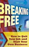 Book cover of Breaking Free: How to Quit Your Job and Start Your Own Business