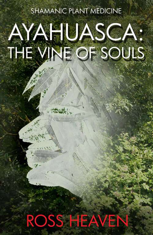 Book cover of Shamanic Plant Medicine - Ayahuasca: The Vine of Souls