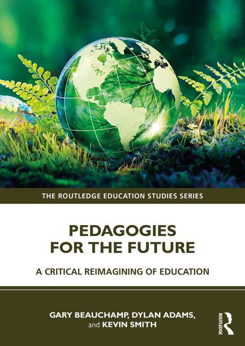 Pedagogies for the Future: A Critical Reimagining of Education (The Routledge Education Studies Series)