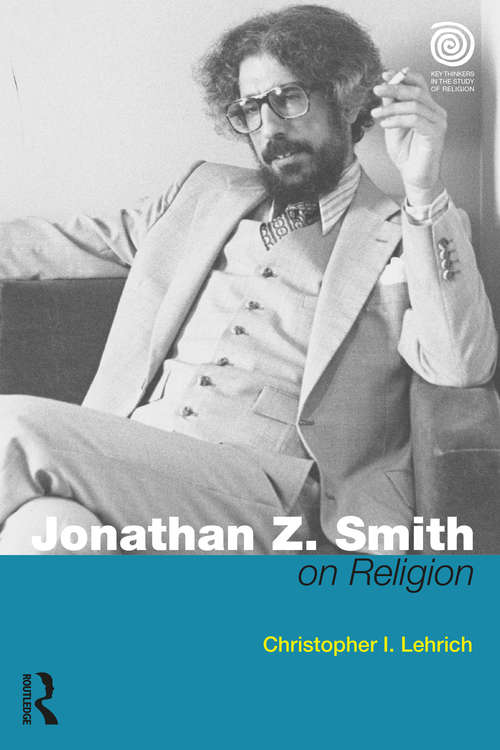 Book cover of Jonathan Z. Smith on Religion: Essays By Jonathan Z. Smith (Key Thinkers in the Study of Religion)