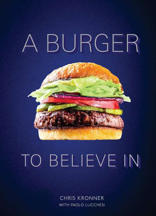 Book cover of A Burger to Believe In: Recipes and Fundamentals