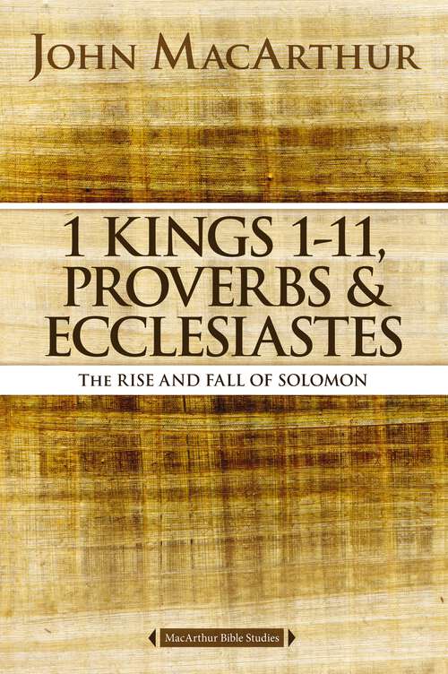 Book cover of 1 Kings 1 to 11, Proverbs, and Ecclesiastes: The Rise and Fall of Solomon (MacArthur Bible Studies)