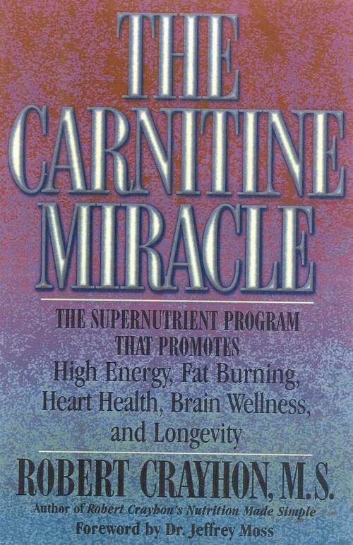 Book cover of The Carnitine Miracle: The Supernutrient Program That Promotes High Energy, Fat Burning, Heart Health, Brain Wellness and Longevity