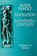 Maya Revolt and Revolution in the Eighteenth Century (Latin American Realities Ser.)