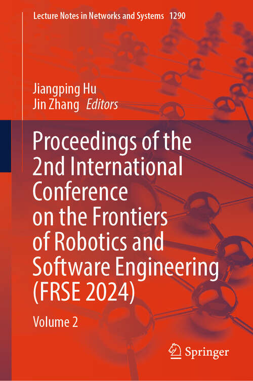 Book cover of Proceedings of the 2nd International Conference on the Frontiers of Robotics and Software Engineering: Volume 2 (Lecture Notes in Networks and Systems #1290)