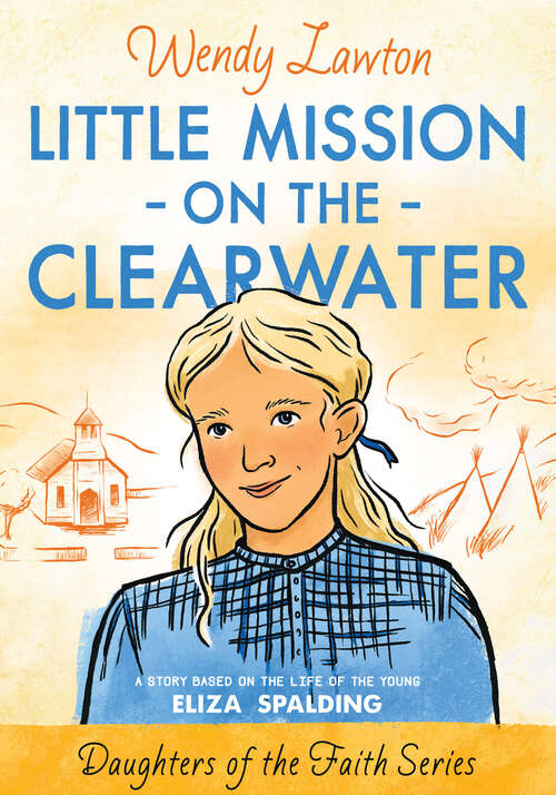 Book cover of Little Mission on the Clearwater: A Story Based on the Life of Young Eliza Spalding (Daughters of the Faith Series)