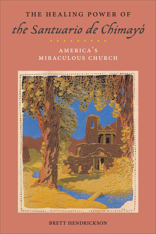 Book cover of The Healing Power of the Santuario de Chimayó: America’s Miraculous Church (Religion, Race, and Ethnicity)