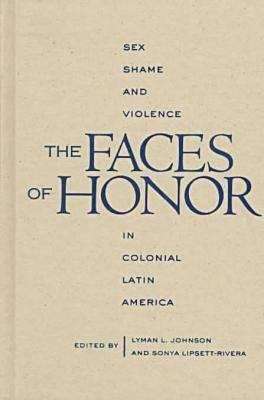 The Faces Of Honor: Sex, Shame, And Violence In Colonial Latin America (Dialogos)