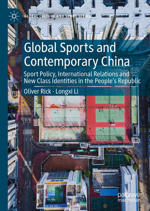 Global Sports and Contemporary China: Sport Policy, International Relations and New Class Identities in the People’s Republic (Global Culture and Sport Series)