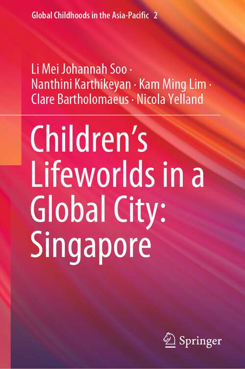 Children’s Lifeworlds in a Global City: Singapore (Global Childhoods in the Asia-Pacific #2)