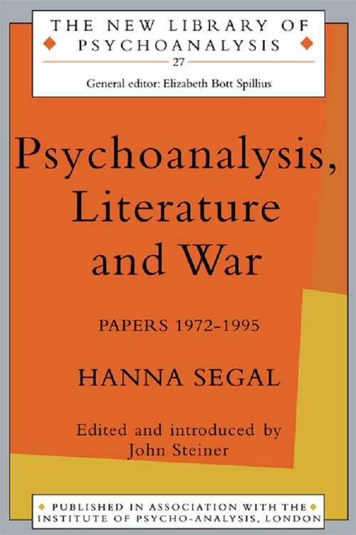 Psychoanalysis, Literature and War: Papers 1972-1995 (The New Library of Psychoanalysis #Vol. 27)