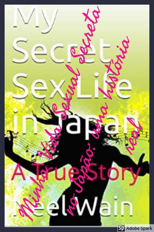 Book cover of Minha Vida Sexual Secreta no Japão: A TRUE STORY (Série Irídio #3)
