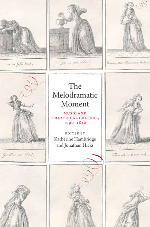 Book cover of The Melodramatic Moment: Music and Theatrical Culture, 1790–1820