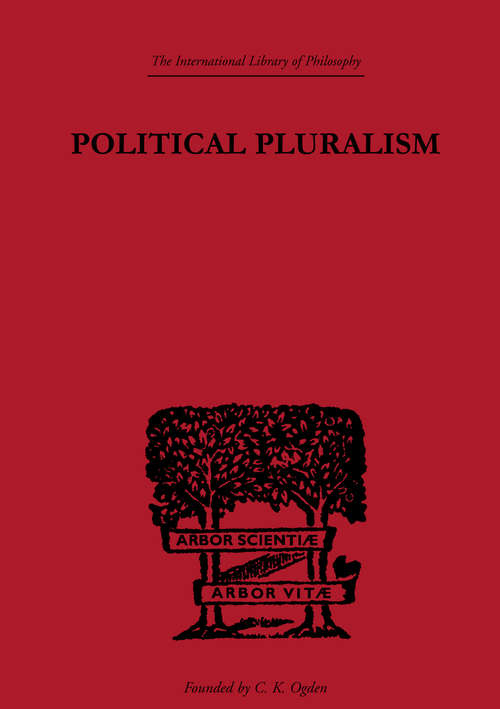 Political Pluralism: A Study in Contemporary Political Theory (International Library of Philosophy)