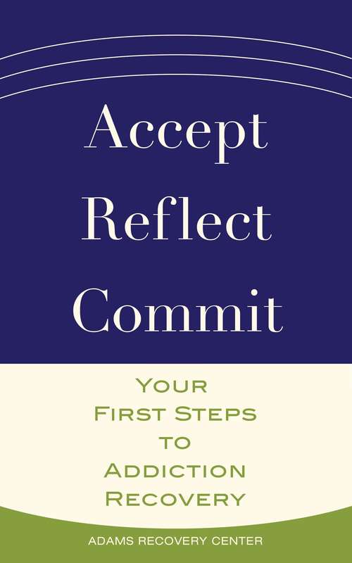 Book cover of Accept, Reflect, Commit: Your First Steps to Addiction Recovery (The Adams Recovery Center series #2)