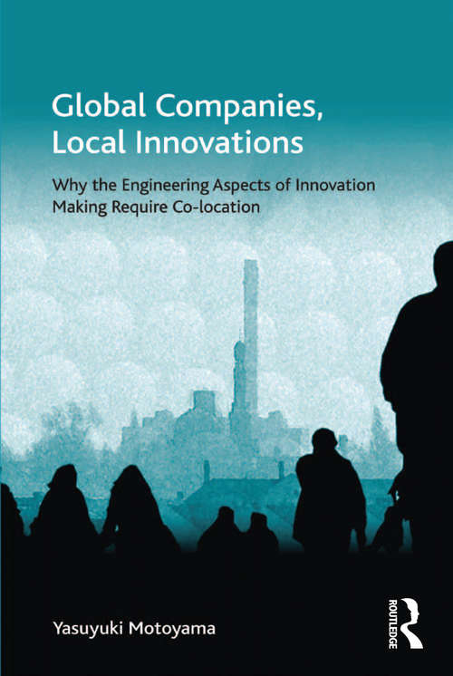 Book cover of Global Companies, Local Innovations: Why the Engineering Aspects of Innovation Making Require Co-location (Economic Geography Series)
