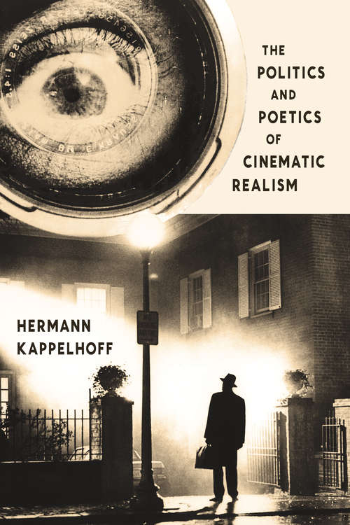 Book cover of The Politics and Poetics of Cinematic Realism (Columbia Themes in Philosophy, Social Criticism, and the Arts)