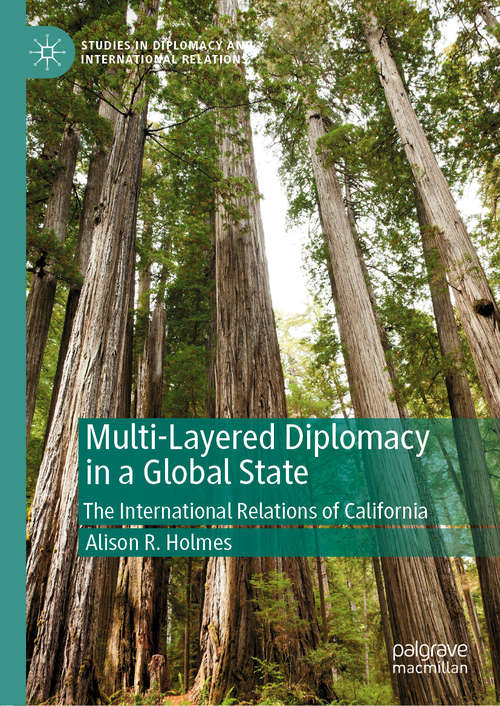 Multi-Layered Diplomacy in a Global State: The International Relations of California (Studies in Diplomacy and International Relations)