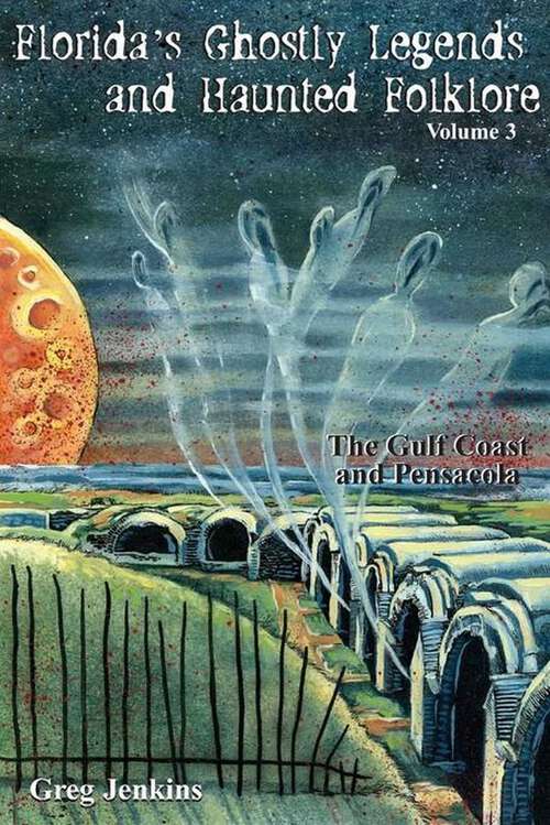 Book cover of Florida's Ghostly Legends and Haunted Folklore: The Gulf Coast and Pensacola (Florida's Ghostly Legends)