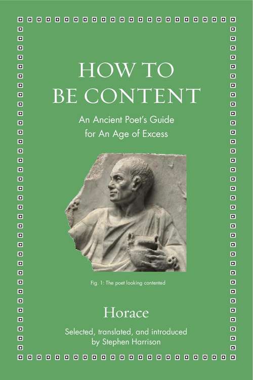 How to Be Content: An Ancient Poet's Guide for an Age of Excess (Ancient Wisdom for Modern Readers)