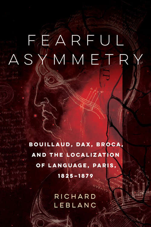 Book cover of Fearful Asymmetry: Bouillaud, Dax, Broca, and the Localization of Language, Paris, 1825-1879