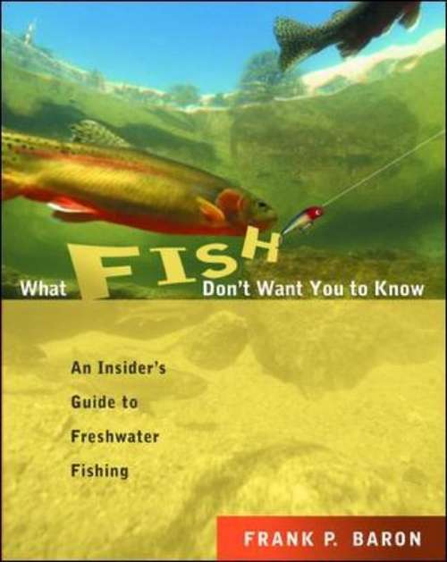 Book cover of What Fish Don't Want You To Know: An Insider's Guide to Freshwater Fishing