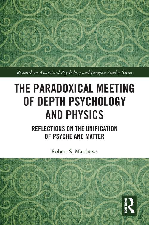 Book cover of The Paradoxical Meeting of Depth Psychology and Physics: Reflections on the Unification of Psyche and Matter (Research in Analytical Psychology and Jungian Studies)