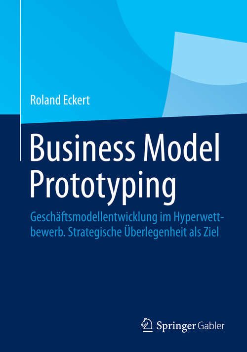 Book cover of Business Model Prototyping: Geschäftsmodellentwicklung im Hyperwettbewerb.  Strategische Überlegenheit als Ziel