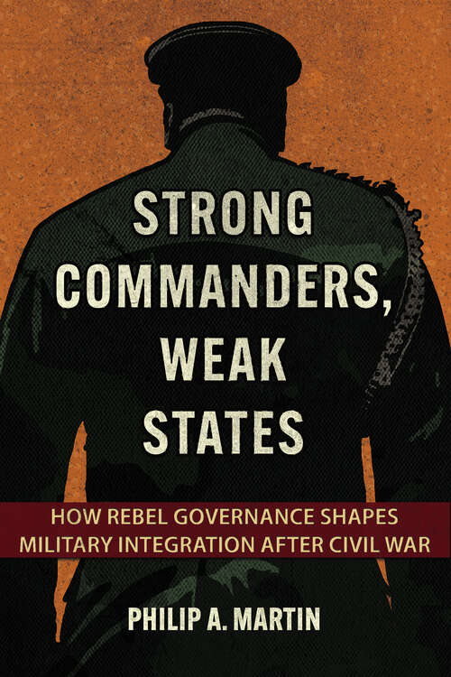 Book cover of Strong Commanders, Weak States: How Rebel Governance Shapes Military Integration after Civil War (Cornell Studies in Security Affairs)