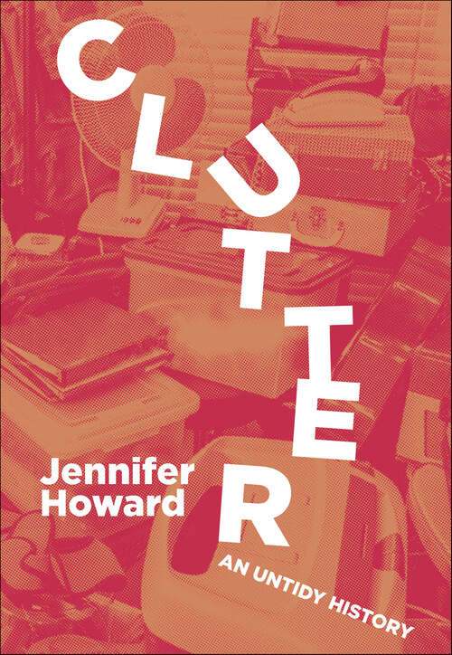 Book cover of Clutter: An Untidy History