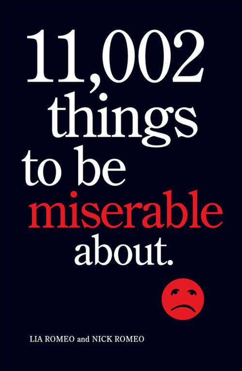 Book cover of 11,002 Things to Be Miserable About: The Satirical Not-so-happy Book