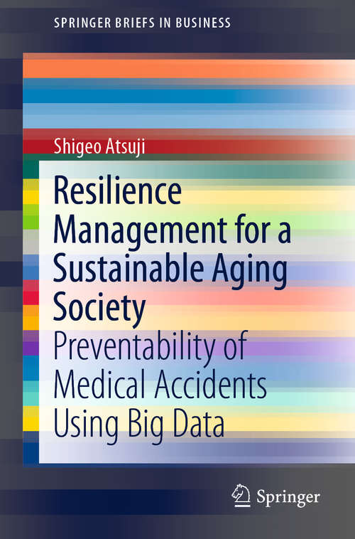 Book cover of Resilience Management for a Sustainable Aging Society: Preventability of Medical Accidents Using Big Data (1st ed. 2019) (SpringerBriefs in Business)