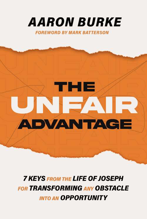 Book cover of The Unfair Advantage: 7 Keys from the Life of Joseph for Transforming Any Obstacle into an Opportunity