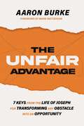 The Unfair Advantage: 7 Keys from the Life of Joseph for Transforming Any Obstacle into an Opportunity