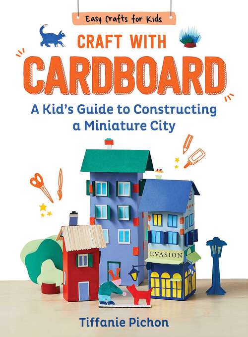 Book cover of Craft with Cardboard: A Kid's Guide to Constructing a Miniature City (Easy Crafts for Kids)