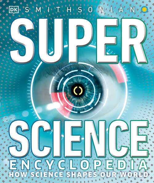 Book cover of Super Science Encyclopedia: How Science Shapes Our World (DK Super Nature Encyclopedias)
