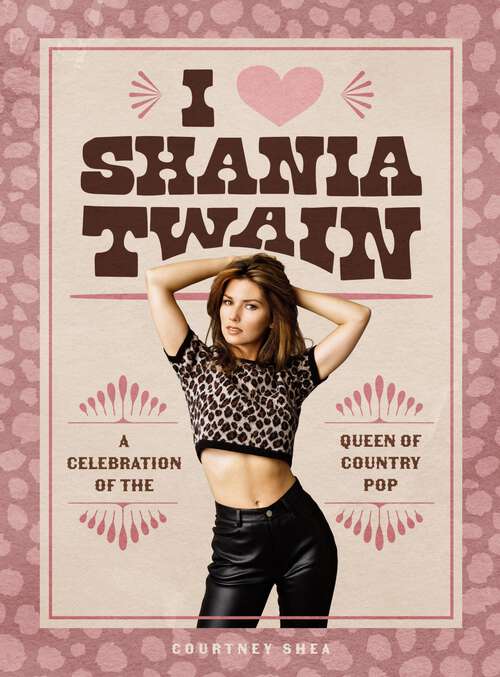 Book cover of I Heart Shania Twain: A Celebration of the Queen of Country Pop
