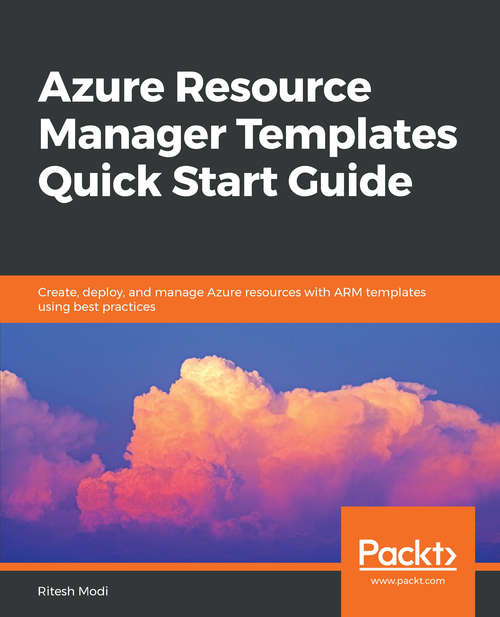 Book cover of Azure Resource Manager Templates Quick Start Guide: Create, deploy, and manage Azure resources with ARM templates using best practices
