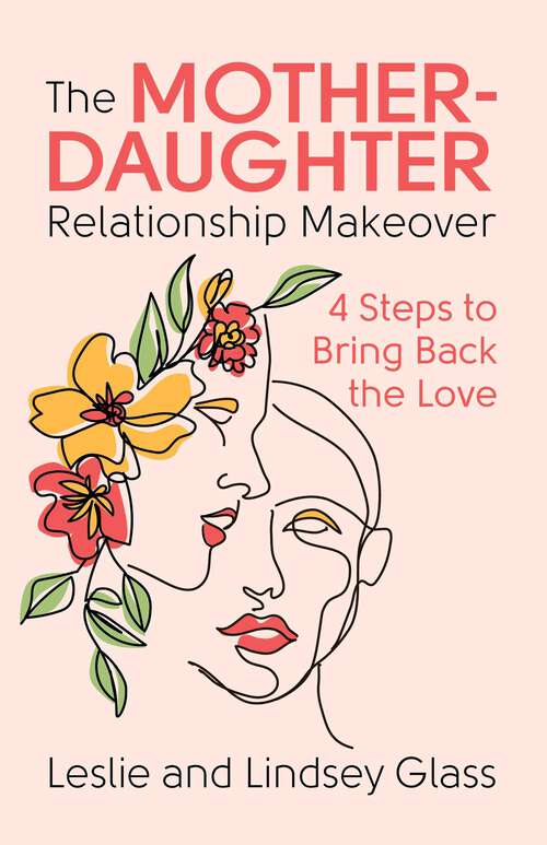 Book cover of The Mother-Daughter Relationship Makeover: 4 Steps to Bring Back the Love