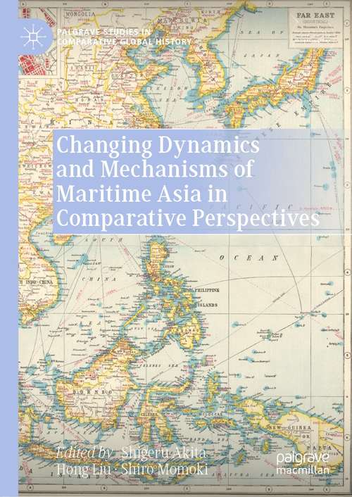 Changing Dynamics and Mechanisms of Maritime Asia in Comparative Perspectives (Palgrave Studies in Comparative Global History)