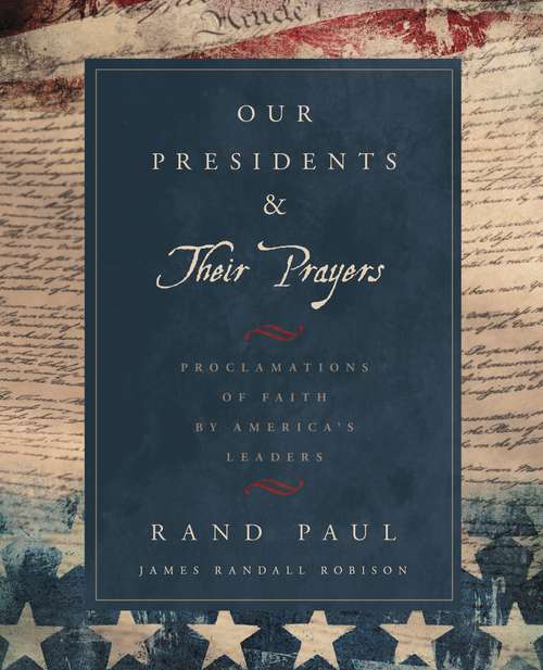 Our Presidents & Their Prayers: Proclamations of Faith by America's Leaders