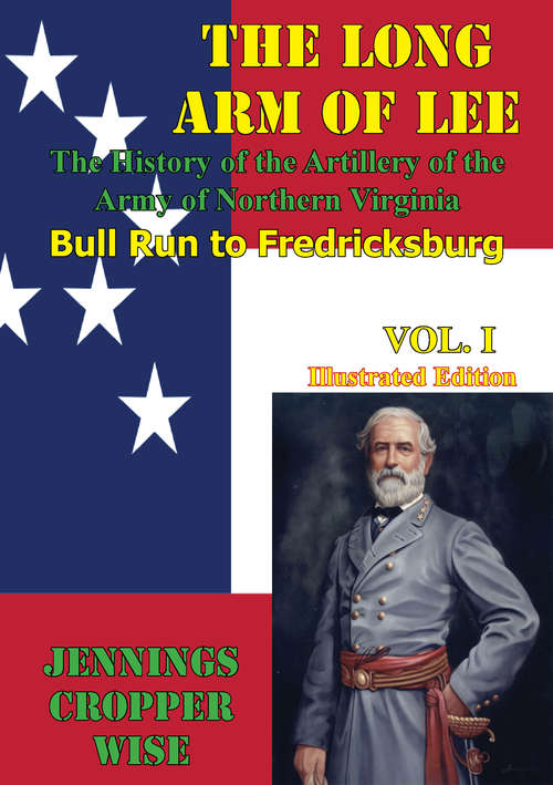 Book cover of The Long Arm of Lee: : Bull Run to Fredricksburg [Illustrated Edition] (The Long Arm of Lee: The History of the Artillery of the Army of Northern Virginia #1)