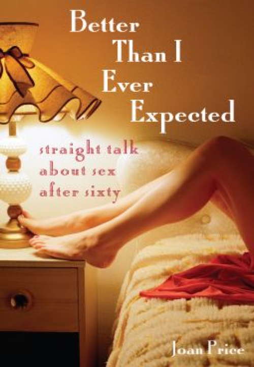Book cover of Better Than I Ever Expected: Straight Talk About Sex After Sixty