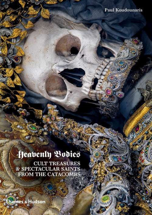 Book cover of Heavenly Bodies: Cult Treasures And Spectacular Saints From The Catacombs