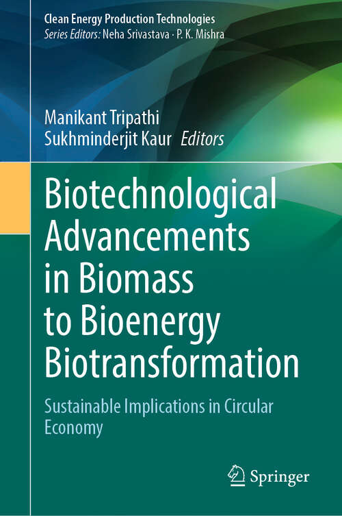Book cover of Biotechnological Advancements in Biomass to Bioenergy Biotransformation: Sustainable Implications in Circular Economy (Clean Energy Production Technologies)