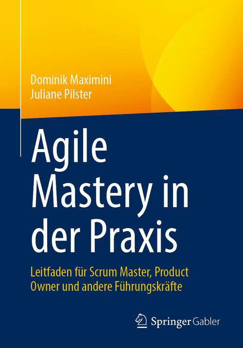 Book cover of Agile Mastery in der Praxis: Leitfaden für Scrum Master, Product Owner und andere Führungskräfte (1. Aufl. 2023)