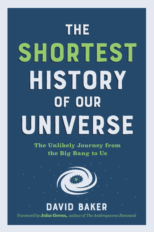 Book cover of The Shortest History of Our Universe: The Unlikely Journey From The Big Bang To Us (Shortest History #0)