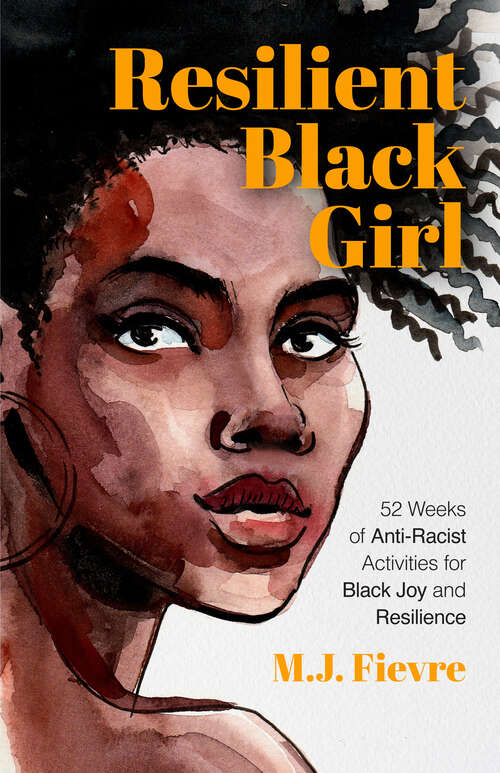 Book cover of Resilient Black Girl: 52 Weeks of Anti-Racist Activities for Black Joy and Resilience (Badass Black Girl Ser.)